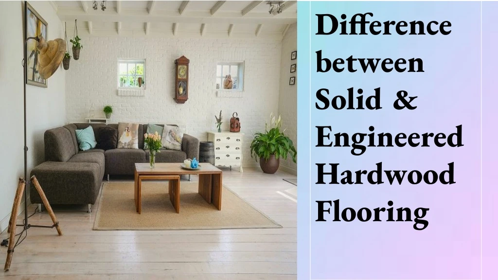 difference between solid engineered hardwood