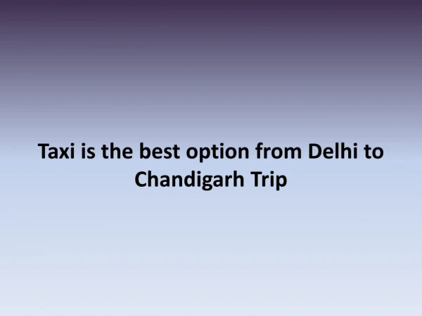 Taxi is the best option from Delhi to Chandigarh