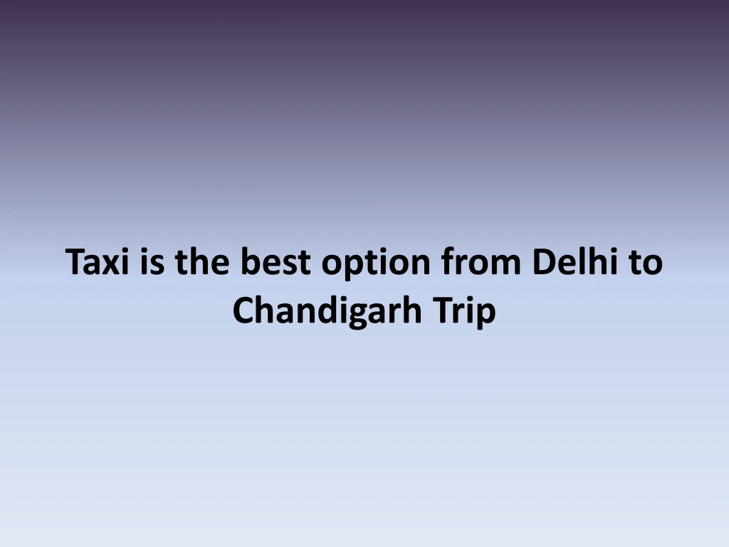 taxi is the best option from delhi to chandigarh trip