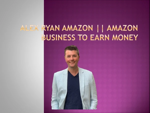 Alex Ryan Amazon - Amazon Business to Earn Money