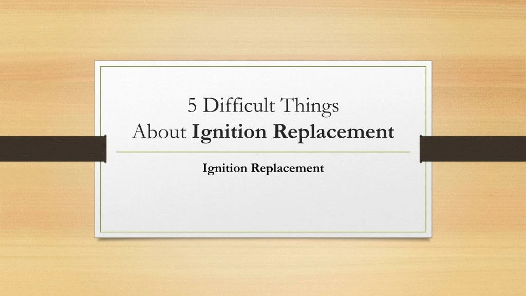 5 difficult things about ignition replacement