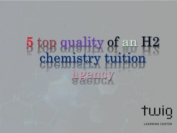 5 top quality of an H2 chemistry tuition agency