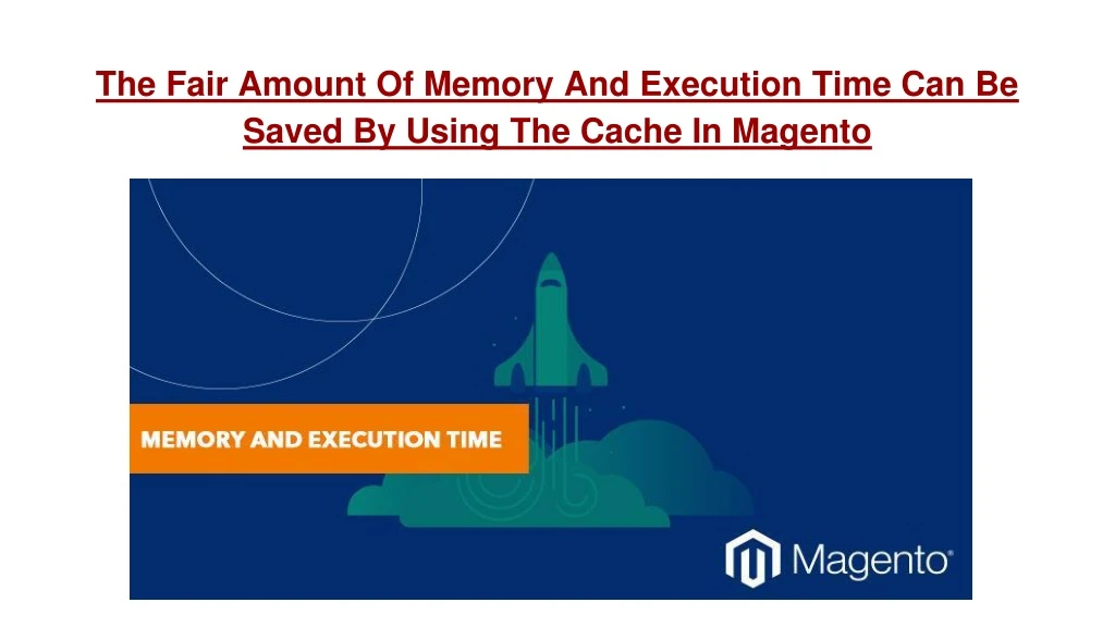 the fair amount of memory and execution time can be saved by using the cache in magento
