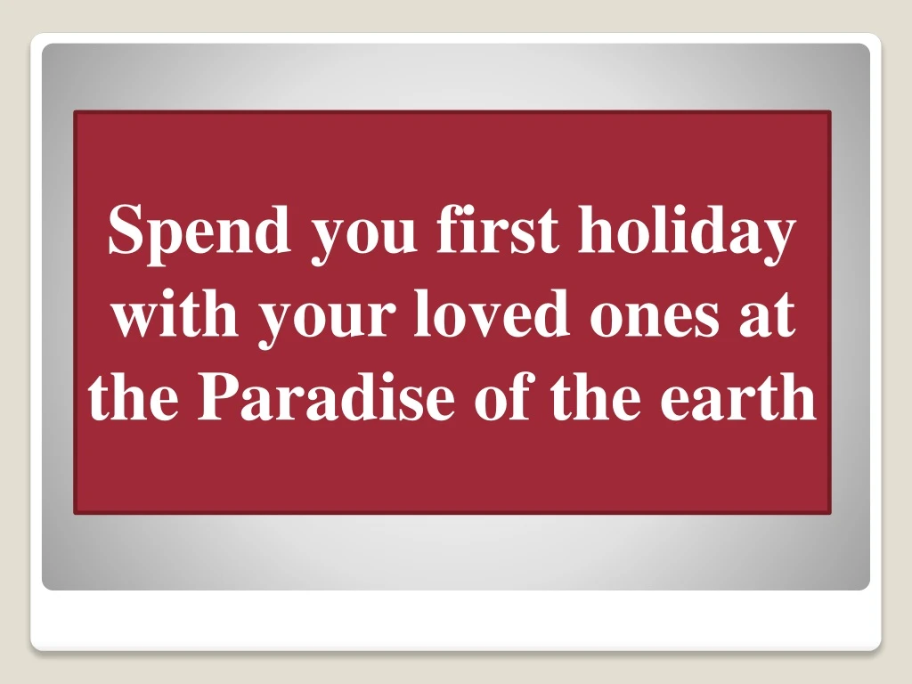 spend you first holiday with your loved ones