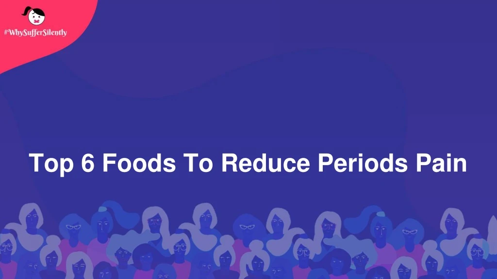 top 6 foods to reduce periods pain