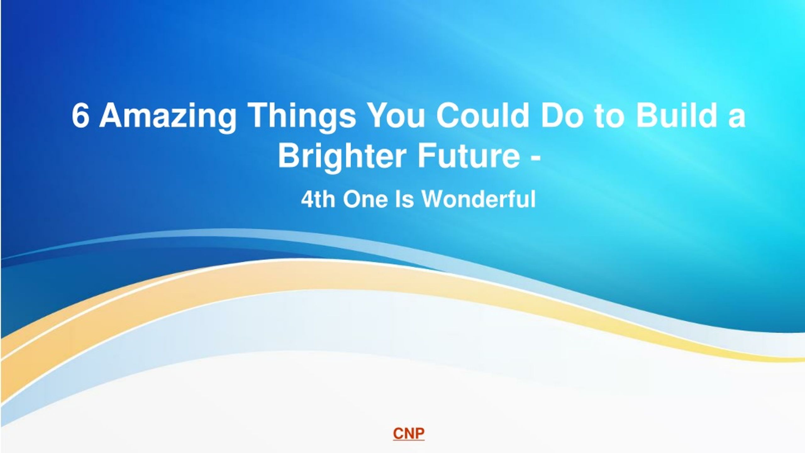 PPT - 6 Amazing Things You Could Do to Build a Brighter Future - 4th ...