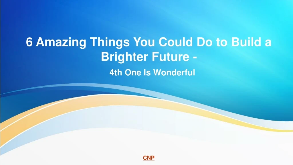 6 amazing things you could do to build a brighter future