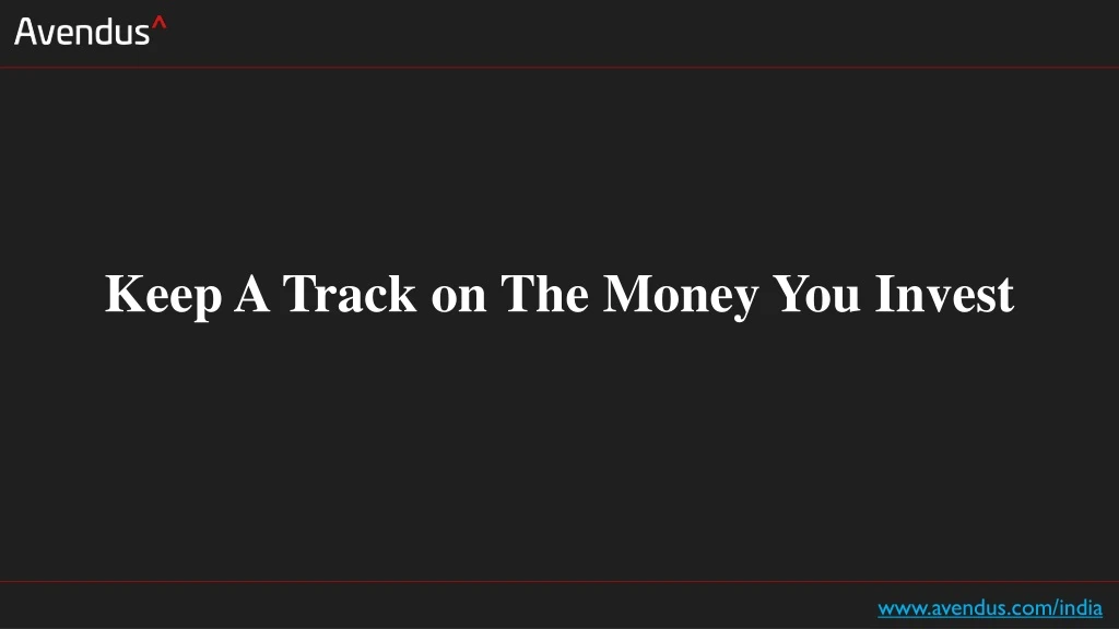 keep a track on the money you invest