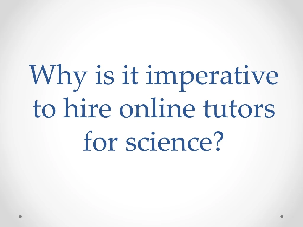 why is it imperative to hire online tutors for science