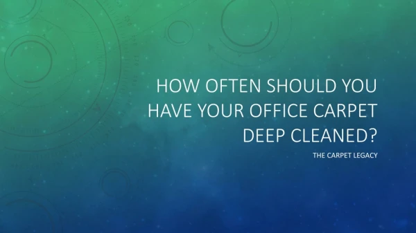 How Often Should You Have Your Office Carpet Deep Cleaned?