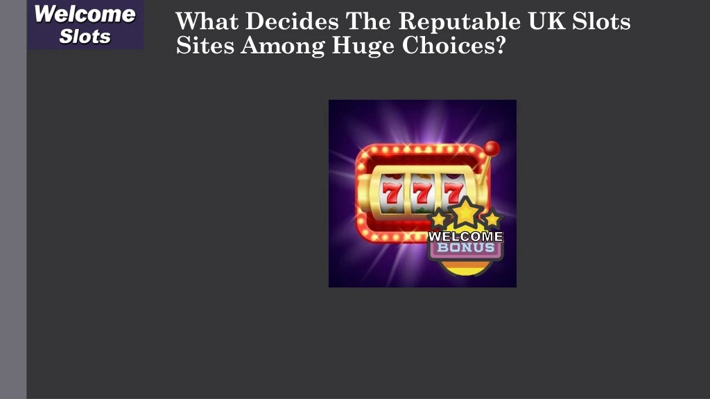what decides the reputable uk slots sites among huge choices