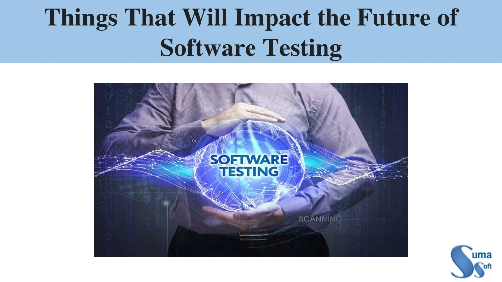 things that will impact the future of software testing