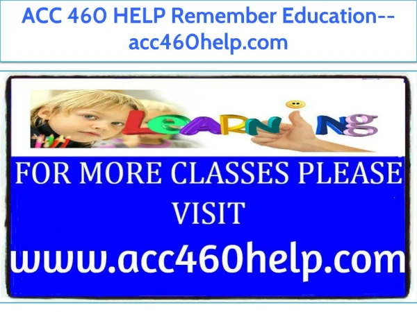 ACC 460 HELP Remember Education--acc460help.com