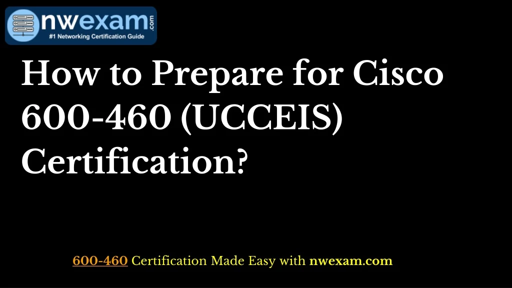 how to prepare for cisco 600 460 ucceis