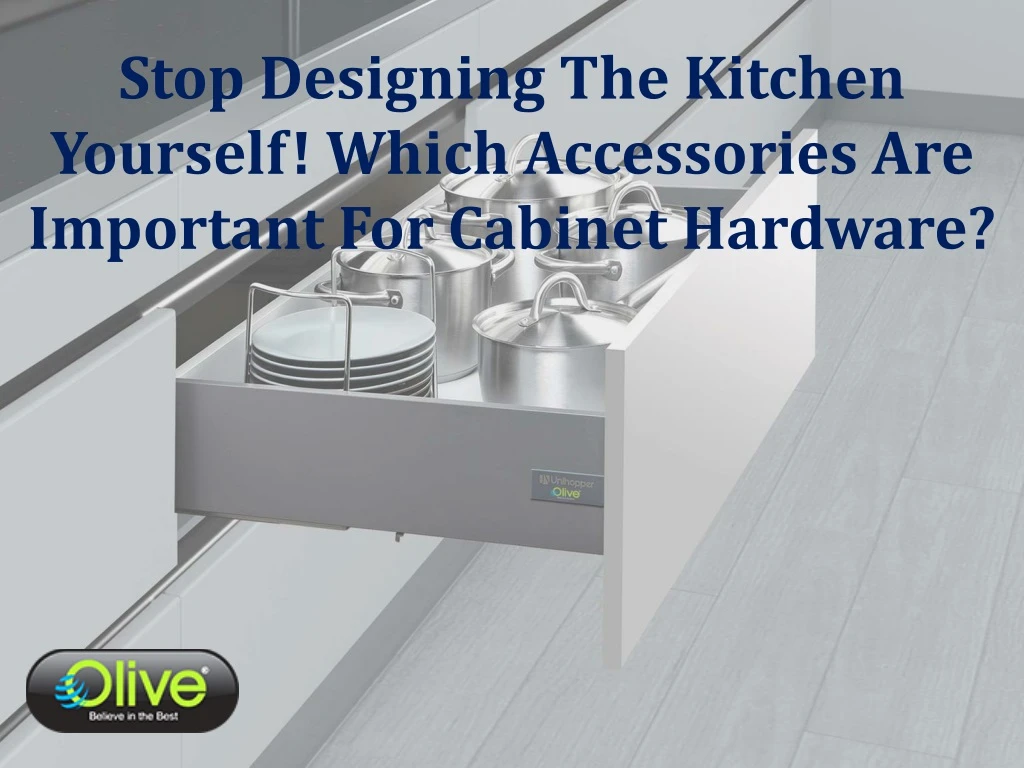 stop designing the kitchen yourself which accessories are important for cabinet hardware