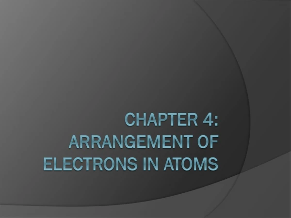 CHAPTER 4: ARRANGEMENT OF ELECTRONS IN ATOMS