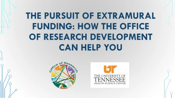 THE PURSUIT OF EXTRAMURAL FUNDING: HOW THE OFFICE OF RESEARCH DEVELOPMENT CAN HELP YOU