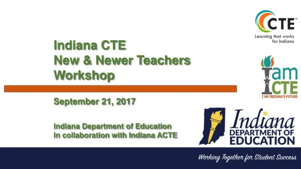 Indiana CTE New &amp; Newer Teachers Workshop September 21, 2017 Indiana Department of Education