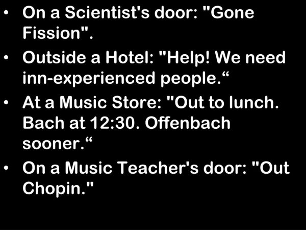 On a Scientist's door: &quot;Gone Fission &quot;. Outside a Hotel: &quot;Help! We need inn-experienced people .“