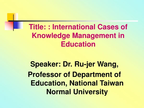 Title: : International Cases of Knowledge Management in Education