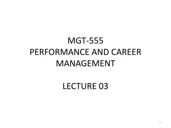 MGT-555 PERFORMANCE AND CAREER MANAGEMENT LECTURE 03