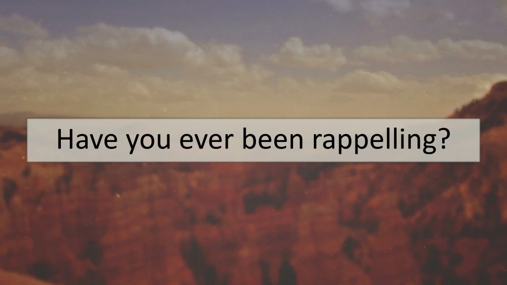 have you ever been rappelling