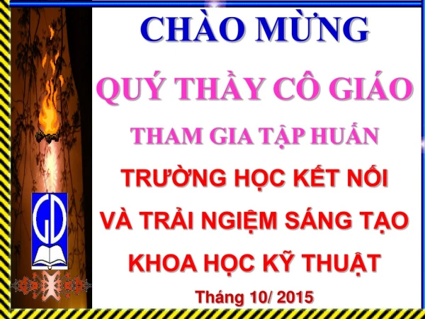 CHÀO MỪNG QUÝ THẦY CÔ GIÁO THAM GIA TẬP HUẤN TRƯỜNG HỌC KẾT NỐI VÀ TRẢI NGIỆM SÁNG TẠO