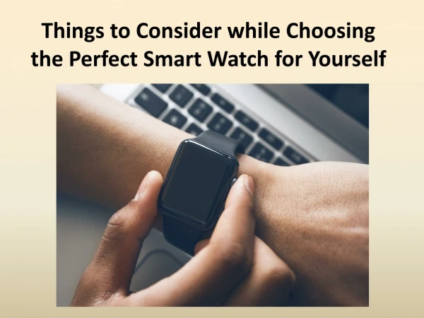 Things to Consider while Choosing the Perfect Smart Watch for Yourself