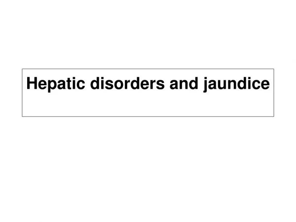 Hepatic disorders and jaundice