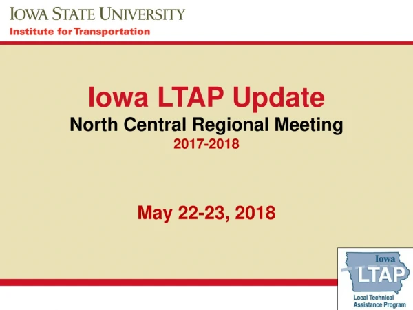 Iowa LTAP Update North Central Regional Meeting 2017-2018 May 22-23, 2018