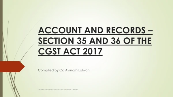 ACCOUNT AND RECORDS –SECTION 35 AND 36 OF THE CGST ACT 2017