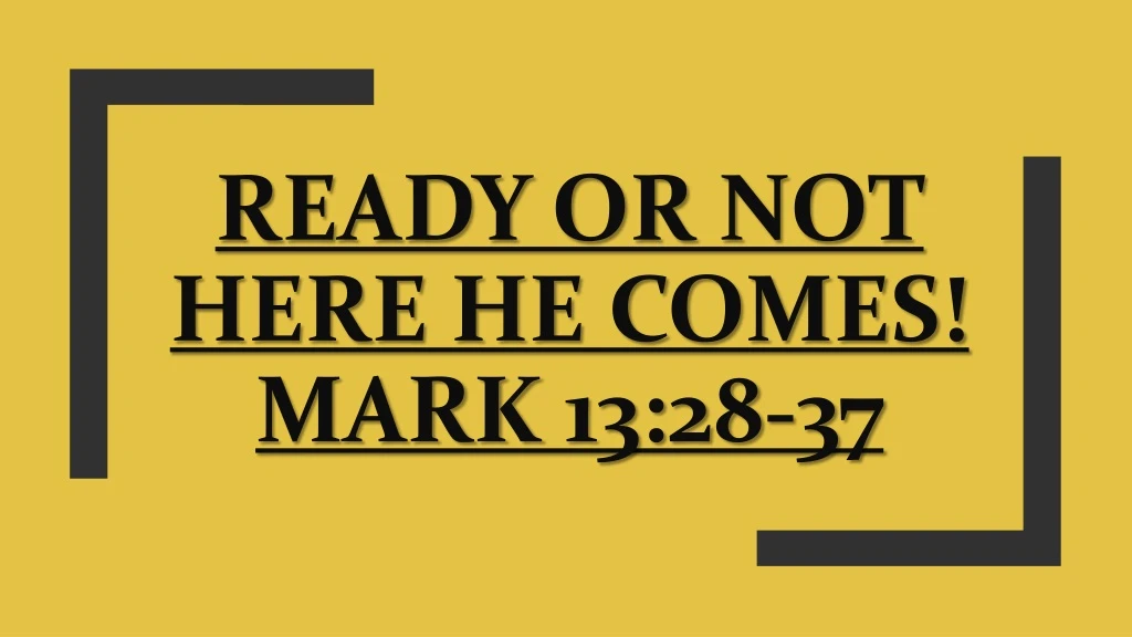 ready or not here he comes mark 13 28 37