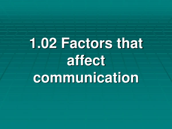 1.02 Factors that affect communication