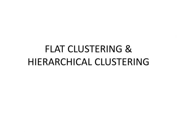 FLAT CLUSTERING &amp; HIERARCHICAL CLUSTERING