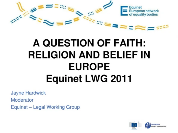 A QUESTION OF FAITH: RELIGION AND BELIEF IN EUROPE Equinet LWG 2011