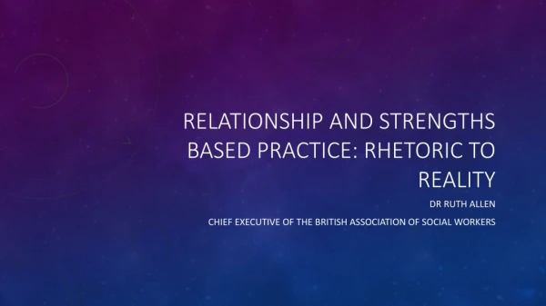 Relationship and strengths based practice: rhetoric to reality