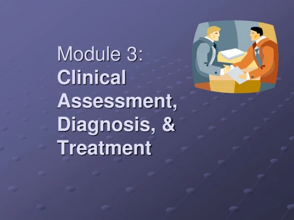 Module 3: Clinical Assessment, Diagnosis, &amp; Treatment