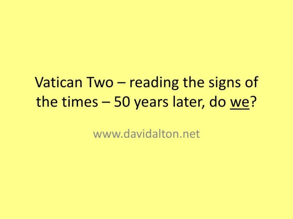 Vatican Two – reading the signs of the times – 50 years later, do we ?