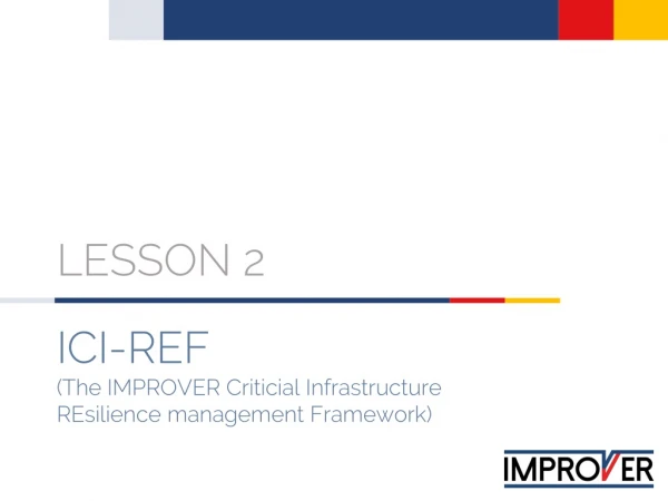 ICI-REF (The IMPROVER Criticial I n frastructure R E silience management Framework)