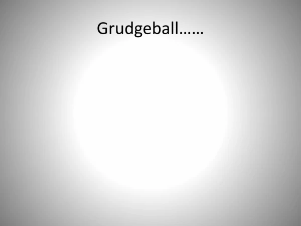 Grudgeball ……