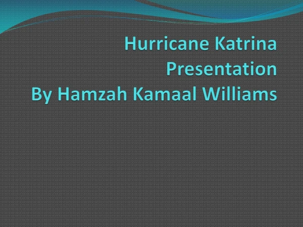 Hurricane Katrina Presentation By Hamzah Kamaal Williams