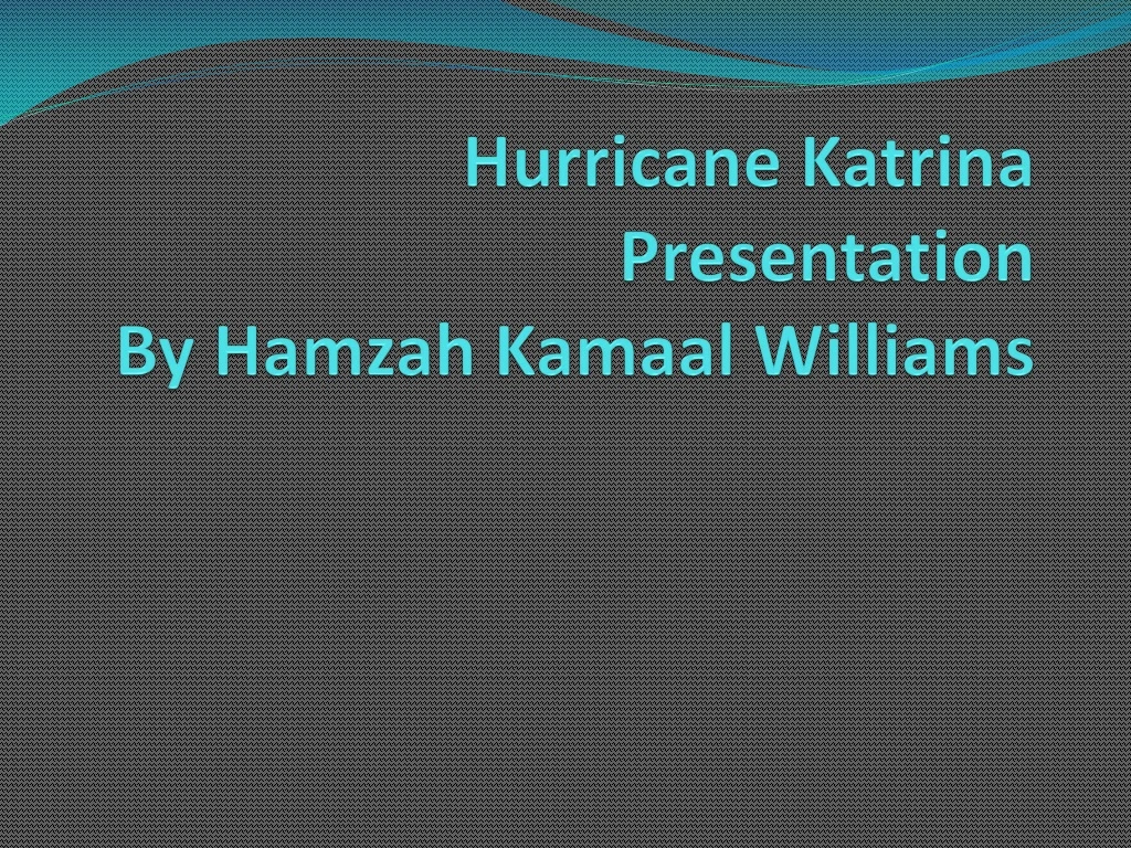 hurricane katrina presentation by hamzah kamaal williams