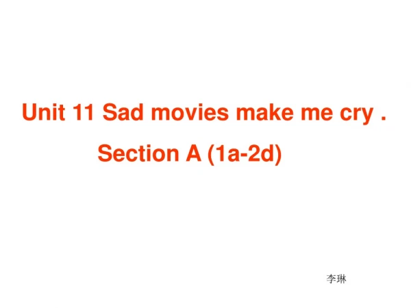 Unit 11 Sad movies make me cry . Section A (1a-2d)