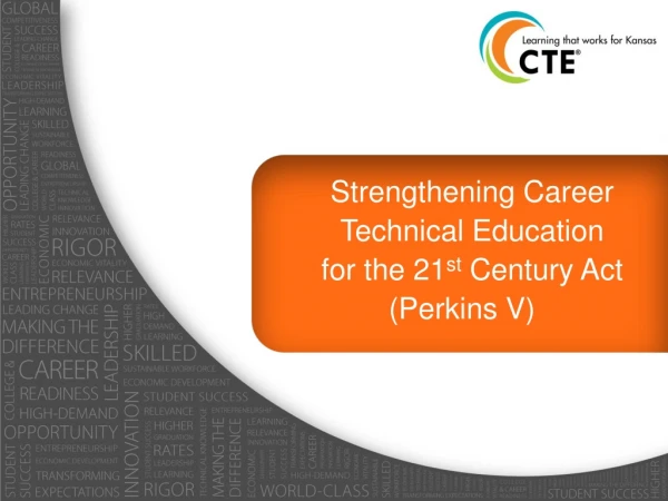 Strengthening Career Technical Education for the 21 st Century Act (Perkins V)