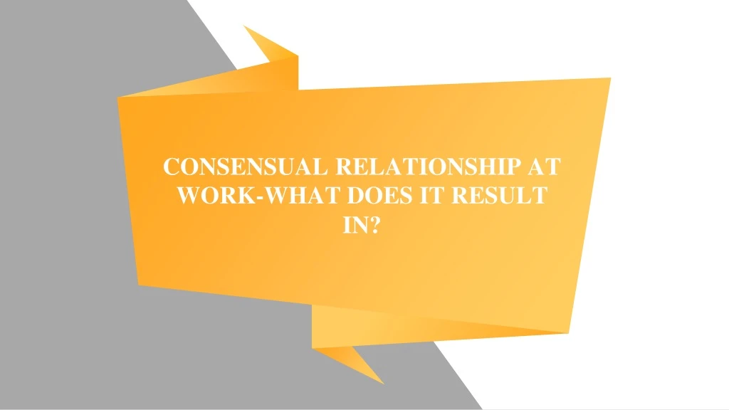 consensual relationship at work what does it result in