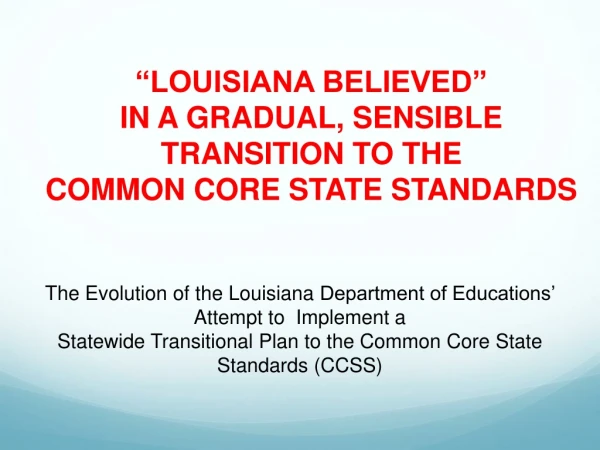 “LOUISIANA BELIEVED” IN A GRADUAL, SENSIBLE TRANSITION TO THE COMMON CORE STATE STANDARDS