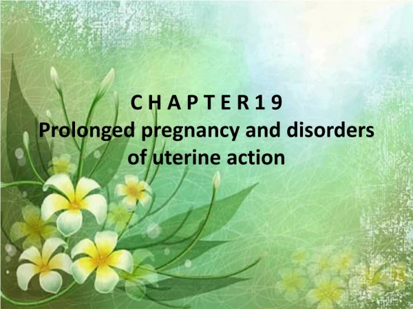 C H A P T E R	1 9 Prolonged pregnancy and disorders of uterine action