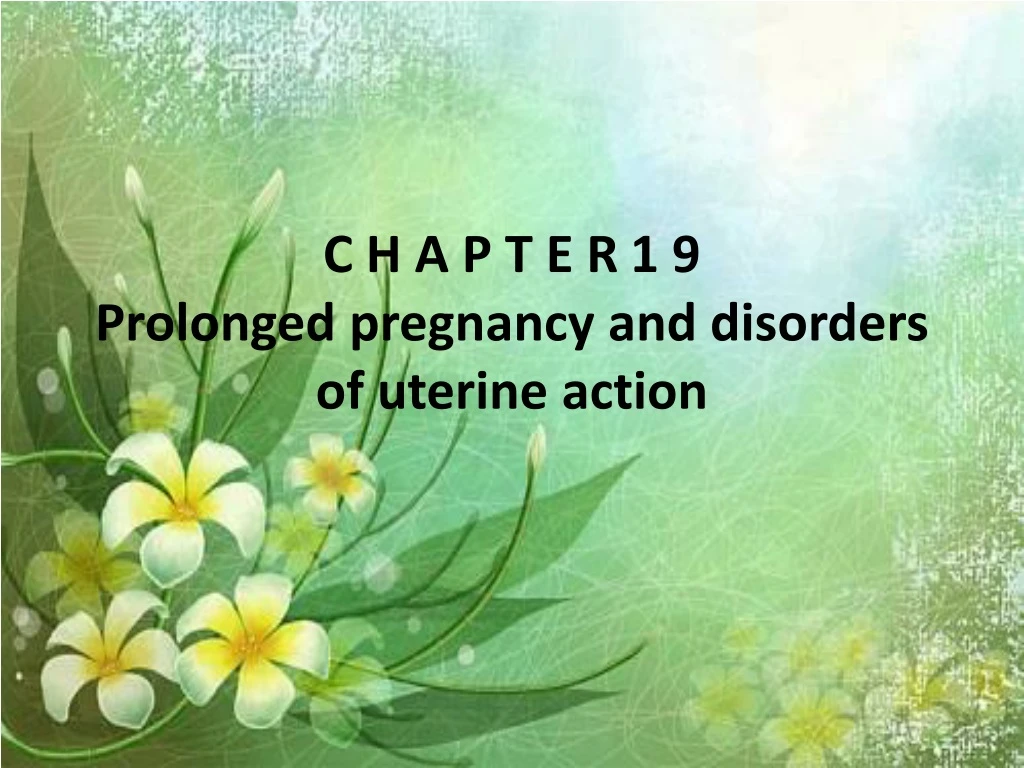 c h a p t e r 1 9 prolonged pregnancy and disorders of uterine action