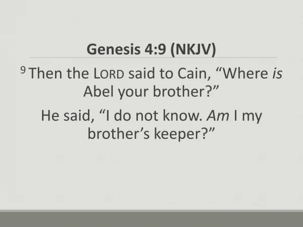 Genesis 4:9 (NKJV) 9  Then the Lord said to Cain, “Where is Abel your brother?”