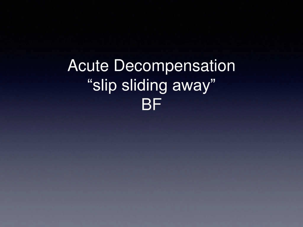 acute decompens a tion slip sliding away bf
